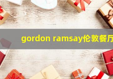 gordon ramsay伦敦餐厅